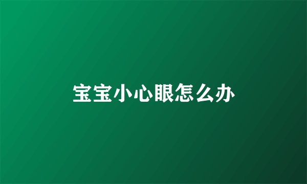 宝宝小心眼怎么办