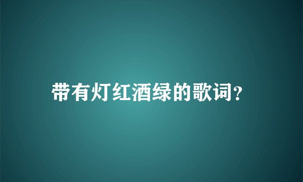 带有灯红酒绿的歌词？