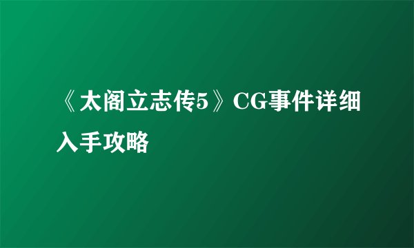 《太阁立志传5》CG事件详细入手攻略
