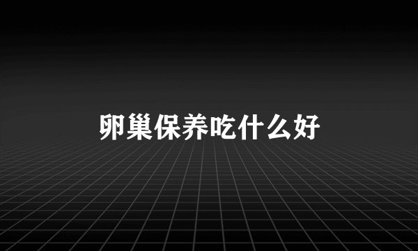卵巢保养吃什么好