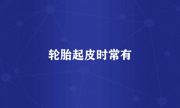 轮胎起皮时常有