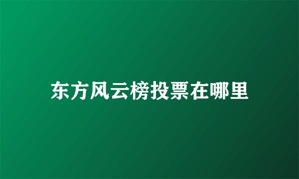 东方风云榜投票在哪里