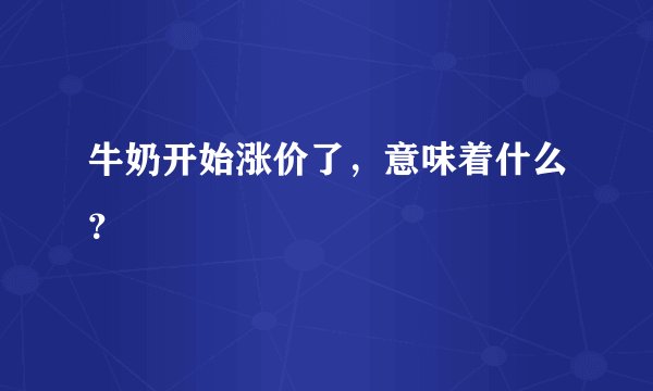 牛奶开始涨价了，意味着什么？