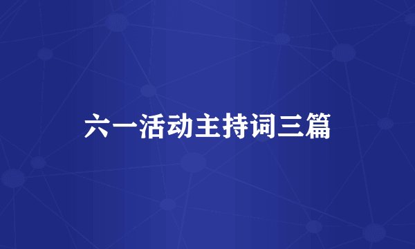 六一活动主持词三篇