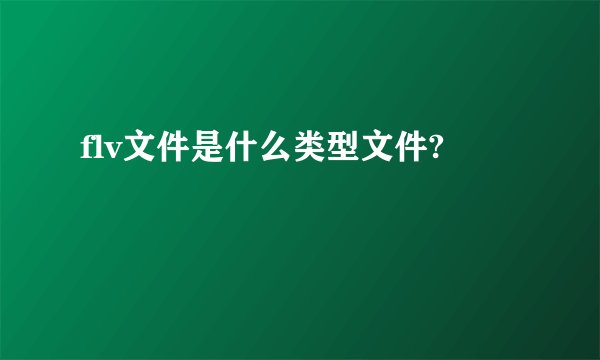 flv文件是什么类型文件?