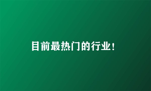 目前最热门的行业！