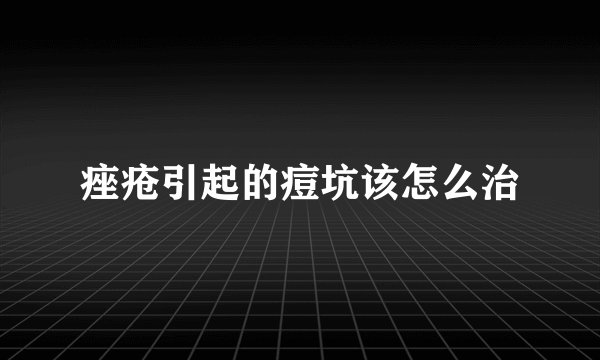 痤疮引起的痘坑该怎么治
