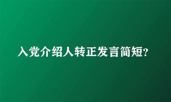 入党介绍人转正发言简短？