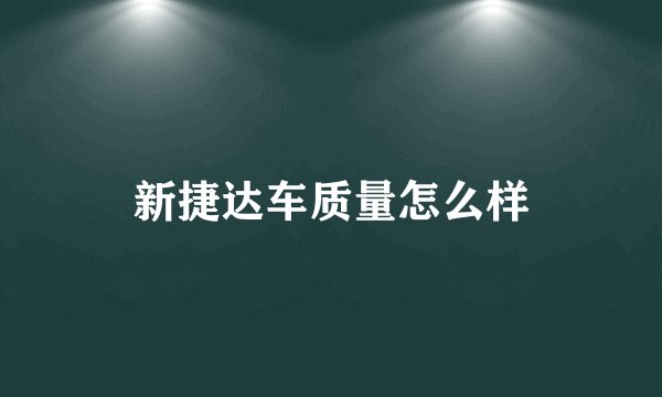 新捷达车质量怎么样