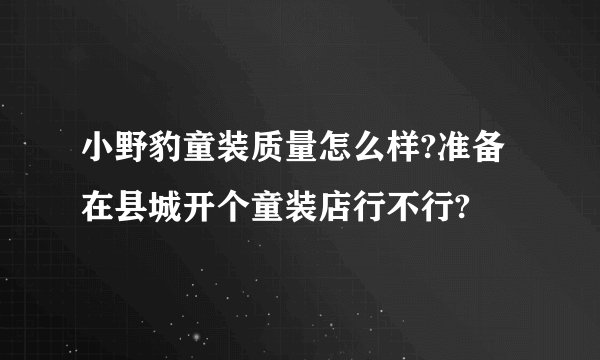 小野豹童装质量怎么样?准备在县城开个童装店行不行?
