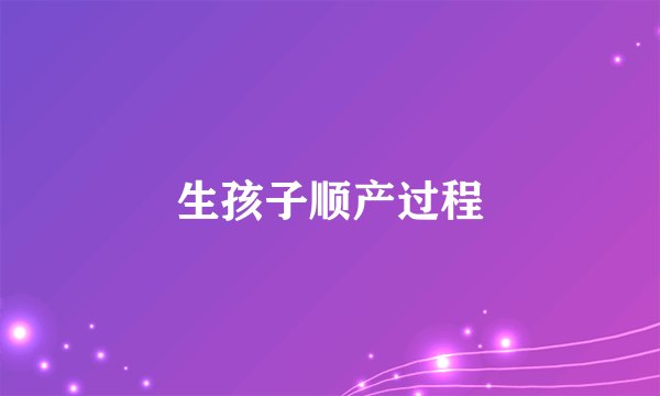 生孩子顺产过程