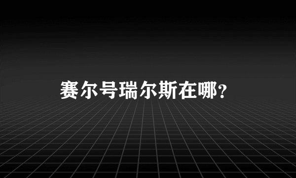 赛尔号瑞尔斯在哪？