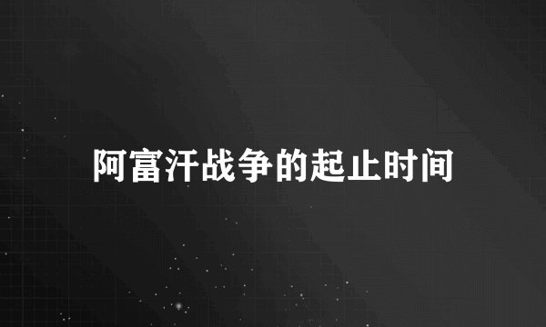 阿富汗战争的起止时间
