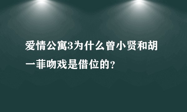 爱情公寓3为什么曾小贤和胡一菲吻戏是借位的？
