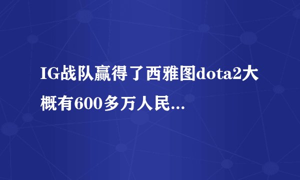 IG战队赢得了西雅图dota2大概有600多万人民币，他们的奖金会怎么分，每个队员能分多少？