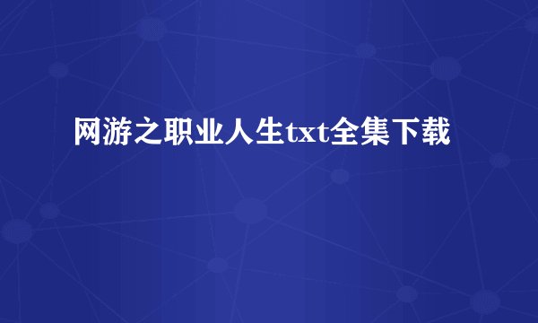 网游之职业人生txt全集下载