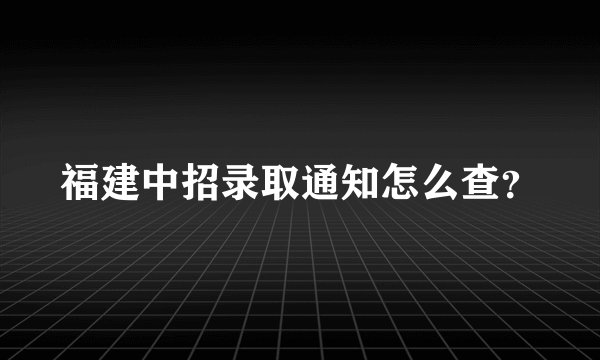 福建中招录取通知怎么查？