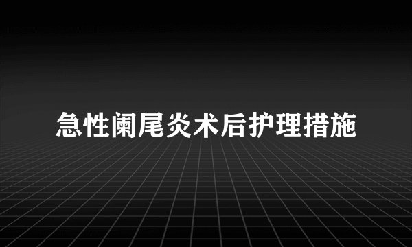 急性阑尾炎术后护理措施