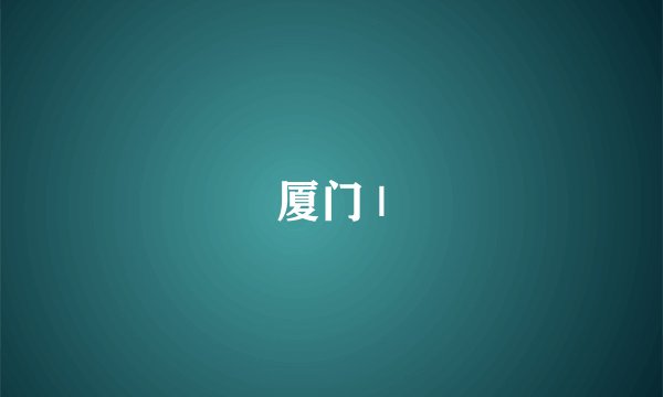 厦门 |