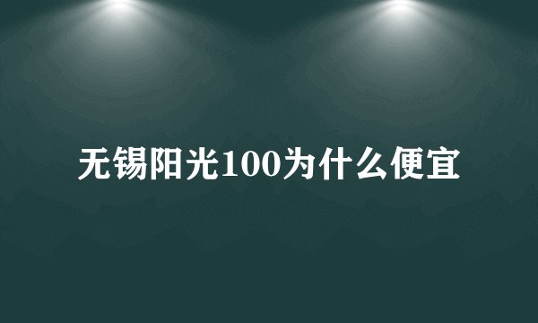 无锡阳光100为什么便宜