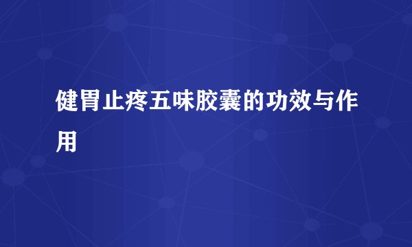 健胃止疼五味胶囊的功效与作用