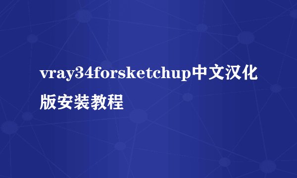 vray34forsketchup中文汉化版安装教程