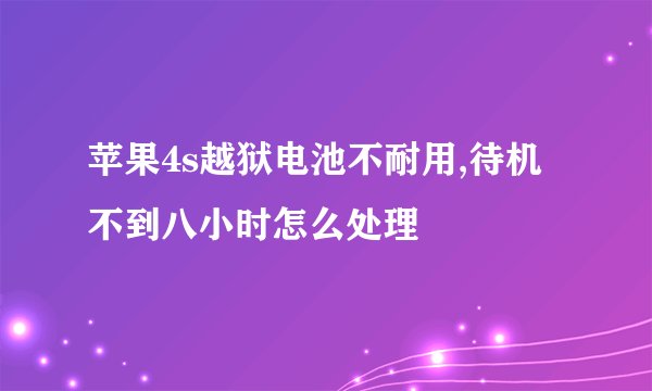 苹果4s越狱电池不耐用,待机不到八小时怎么处理