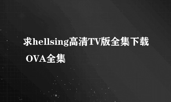 求hellsing高清TV版全集下载 OVA全集