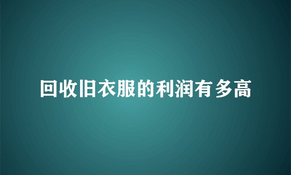 回收旧衣服的利润有多高