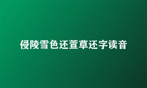 侵陵雪色还萱草还字读音