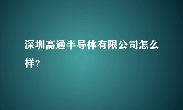 深圳高通半导体有限公司怎么样？