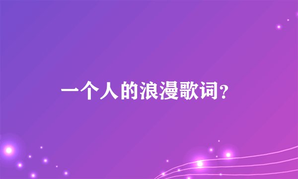 一个人的浪漫歌词?