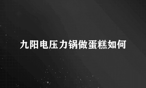 九阳电压力锅做蛋糕如何