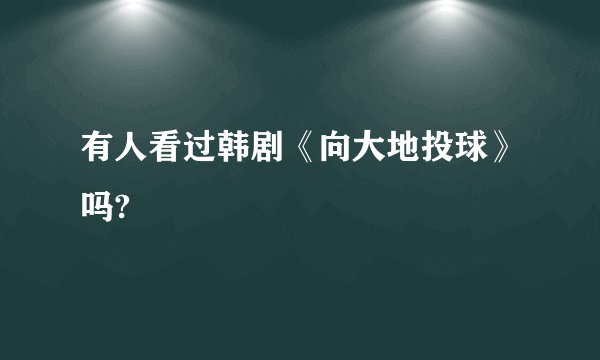有人看过韩剧《向大地投球》吗?