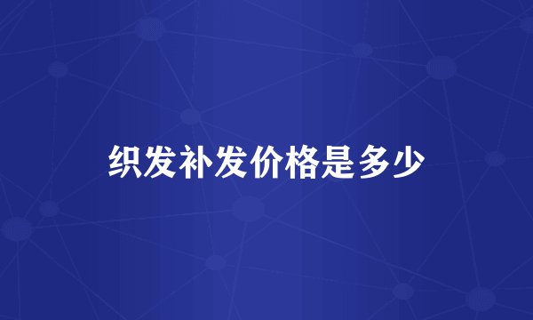 织发补发价格是多少