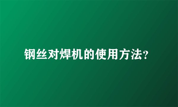 钢丝对焊机的使用方法？