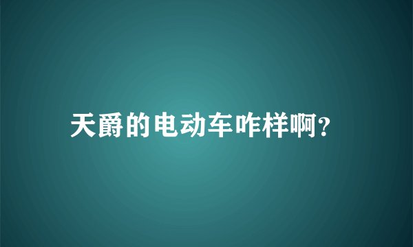 天爵的电动车咋样啊？
