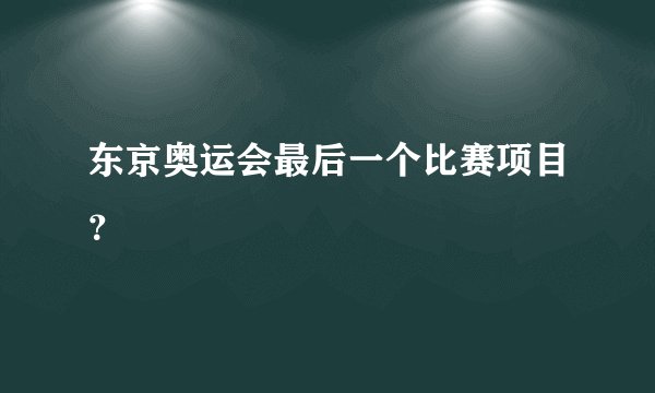 东京奥运会最后一个比赛项目?