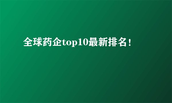 全球药企top10最新排名！
