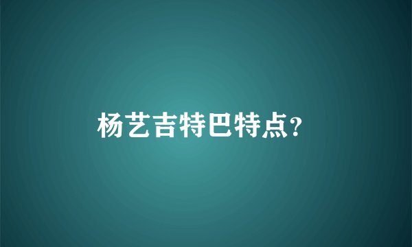 杨艺吉特巴特点？