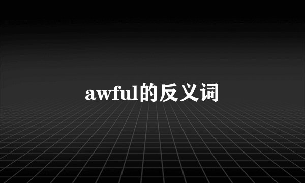 awful的反义词
