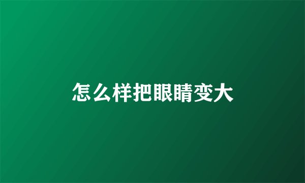怎么样把眼睛变大