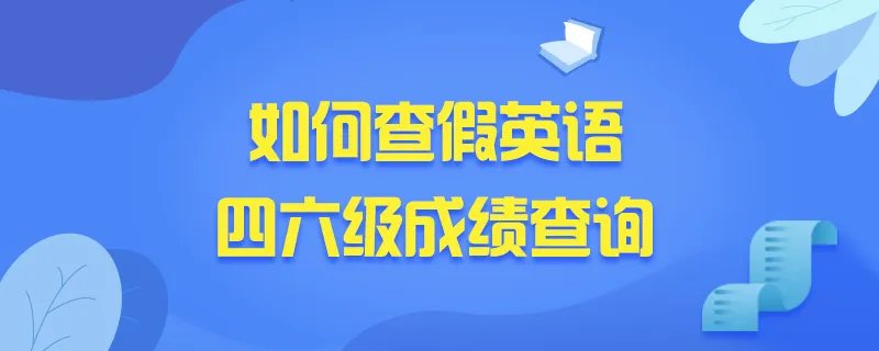 2022江苏考研：如何查假英语四六级成绩查询