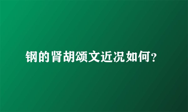 钢的肾胡颂文近况如何？