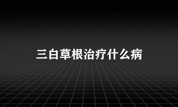 三白草根治疗什么病