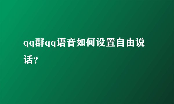 qq群qq语音如何设置自由说话？
