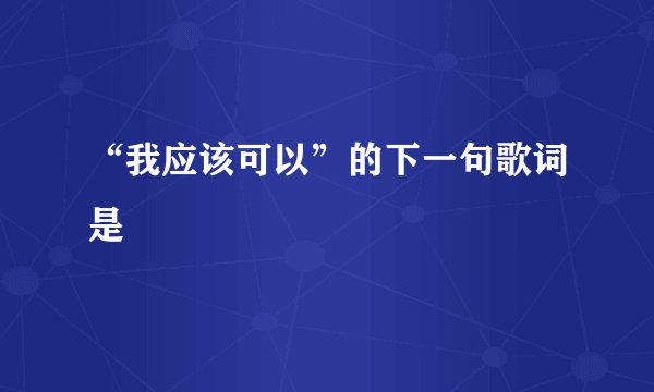 “我应该可以”的下一句歌词是
