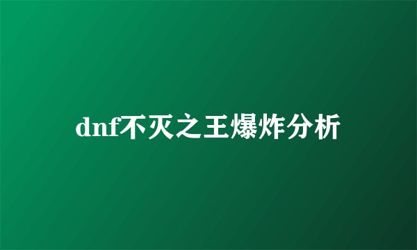 dnf不灭之王爆炸分析