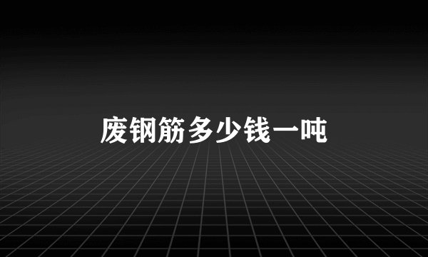废钢筋多少钱一吨