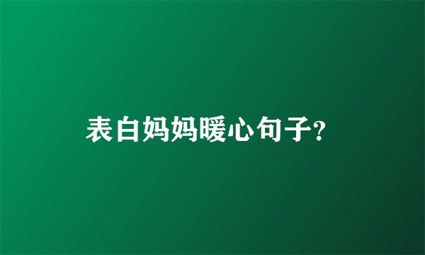 表白妈妈暖心句子？